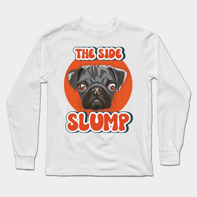 The side slump Funny pug quote Long Sleeve T-Shirt by HomeCoquette